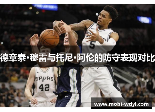 德章泰·穆雷与托尼·阿伦的防守表现对比