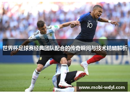 世界杯足球赛经典团队配合的传奇瞬间与技术精髓解析