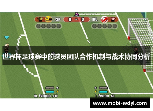 世界杯足球赛中的球员团队合作机制与战术协同分析