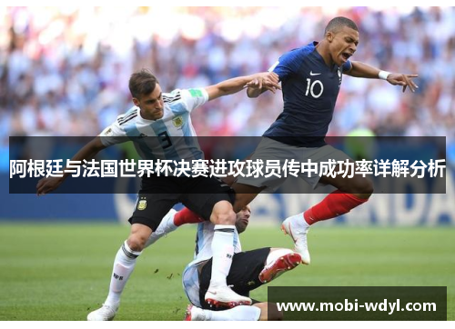 阿根廷与法国世界杯决赛进攻球员传中成功率详解分析