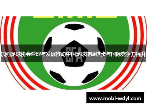 加强足球协会管理与发展推动中国足球持续进步与国际竞争力提升