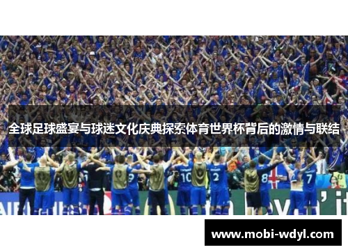全球足球盛宴与球迷文化庆典探索体育世界杯背后的激情与联结