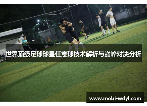 世界顶级足球球星任意球技术解析与巅峰对决分析