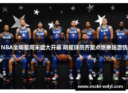 NBA全明星周末盛大开幕 明星球员齐聚点燃赛场激情