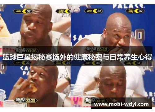 篮球巨星揭秘赛场外的健康秘密与日常养生心得