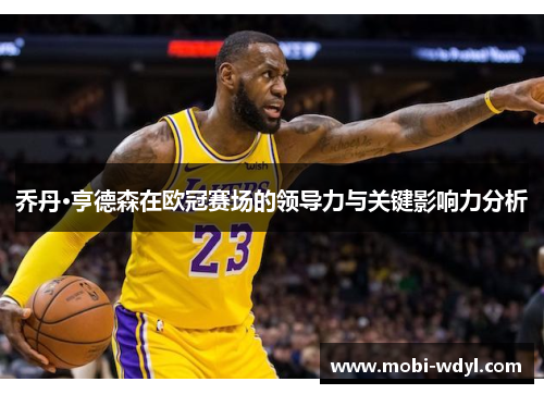 乔丹·亨德森在欧冠赛场的领导力与关键影响力分析