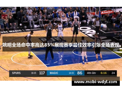 姚明全场命中率高达85%展现赛季最佳效率引爆全场表现