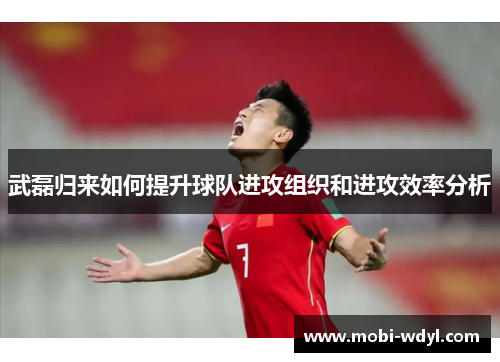 武磊归来如何提升球队进攻组织和进攻效率分析