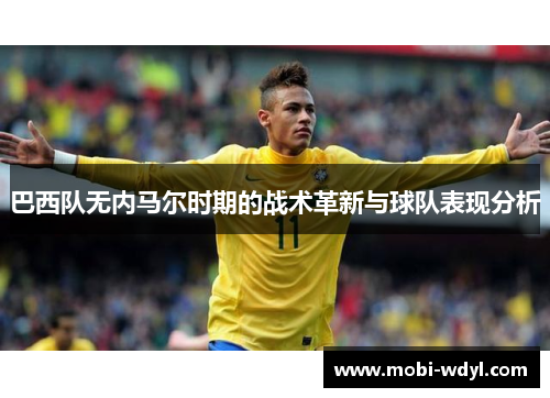 巴西队无内马尔时期的战术革新与球队表现分析