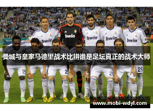 曼城与皇家马德里战术比拼谁是足坛真正的战术大师