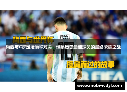 梅西与C罗足坛巅峰对决：谁是历史最佳球员的最终荣耀之战