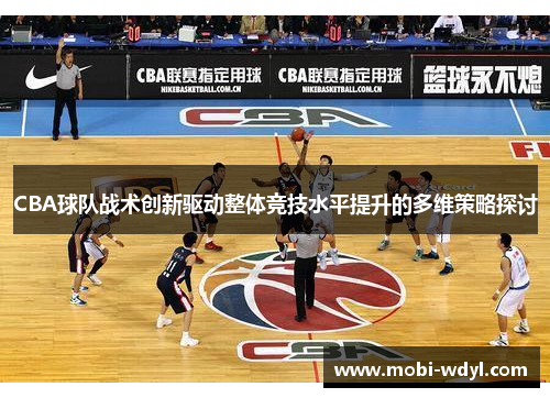 CBA球队战术创新驱动整体竞技水平提升的多维策略探讨