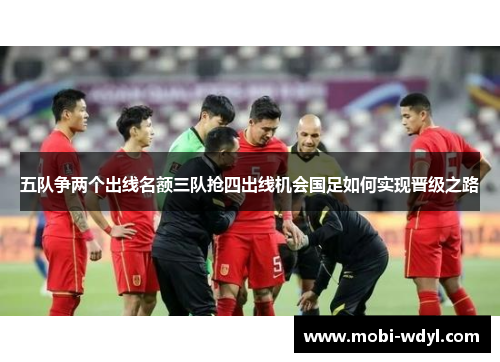 五队争两个出线名额三队抢四出线机会国足如何实现晋级之路