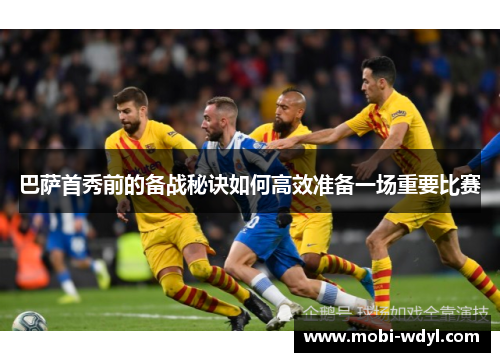 巴萨首秀前的备战秘诀如何高效准备一场重要比赛