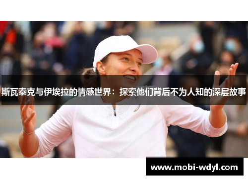 斯瓦泰克与伊埃拉的情感世界：探索他们背后不为人知的深层故事