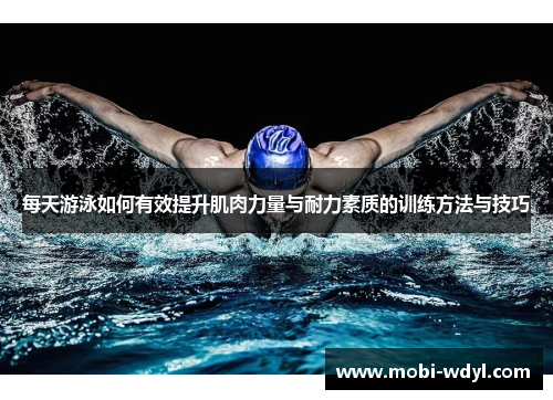 每天游泳如何有效提升肌肉力量与耐力素质的训练方法与技巧