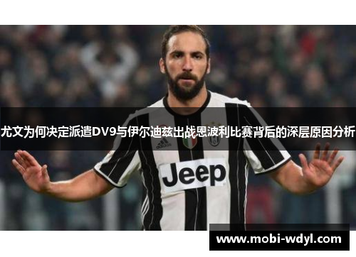 尤文为何决定派遣DV9与伊尔迪兹出战恩波利比赛背后的深层原因分析