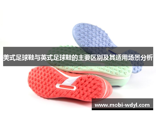 美式足球鞋与英式足球鞋的主要区别及其适用场景分析