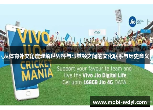 从体育外交角度理解世界杯与马其顿之间的文化联系与历史意义