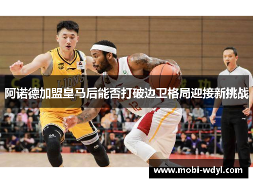阿诺德加盟皇马后能否打破边卫格局迎接新挑战